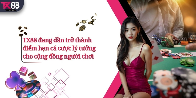 TX88 đang dần trở thành điểm hẹn cá cược lý tưởng cho cộng đồng bet thủ