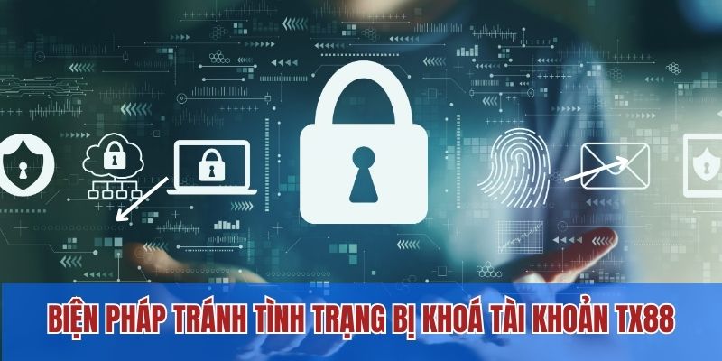 Biện pháp tránh tình trạng bị khoá tài khoản TX88