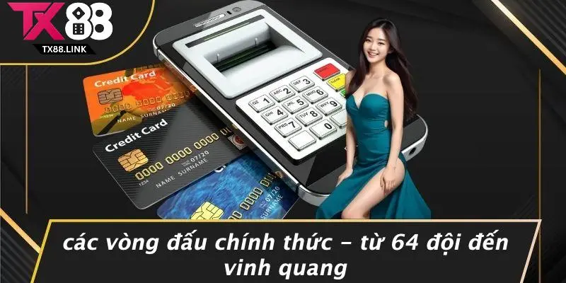 Các Vòng Đấu Chính Thức - Từ 64 Đội Đến Vinh Quang