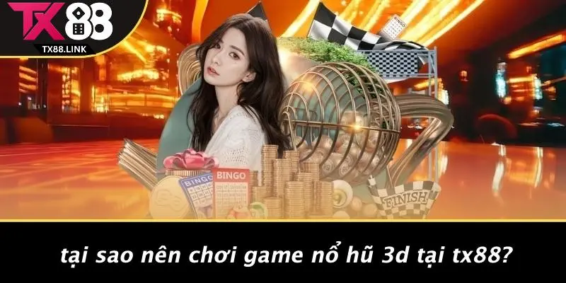 Tại Sao Nên Chơi Game Nổ Hũ 3D Tại TX88?