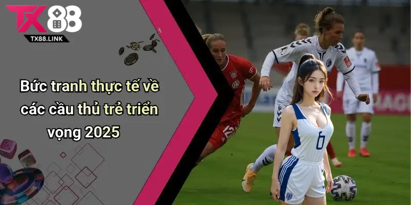 Cầu Thủ Trẻ Triển Vọng 2025: Khám Phá Dàn Sao Sân Cỏ Mới Nổi 2 Bức tranh thực tế về các cầu thủ trẻ triển vọng 2025