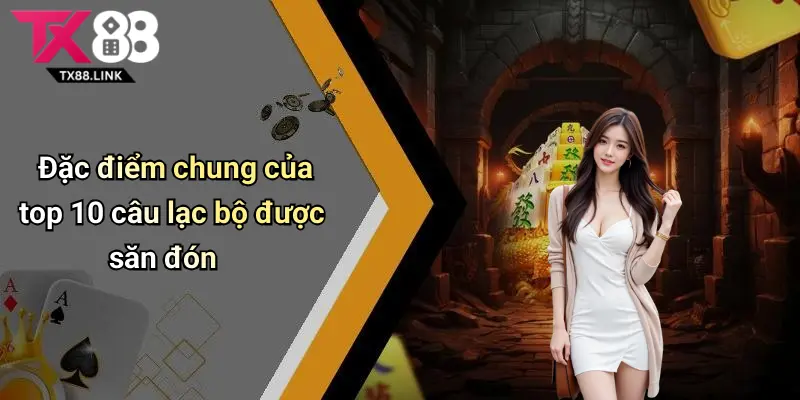 Đặc điểm chung của top 10 câu lạc bộ được săn đón