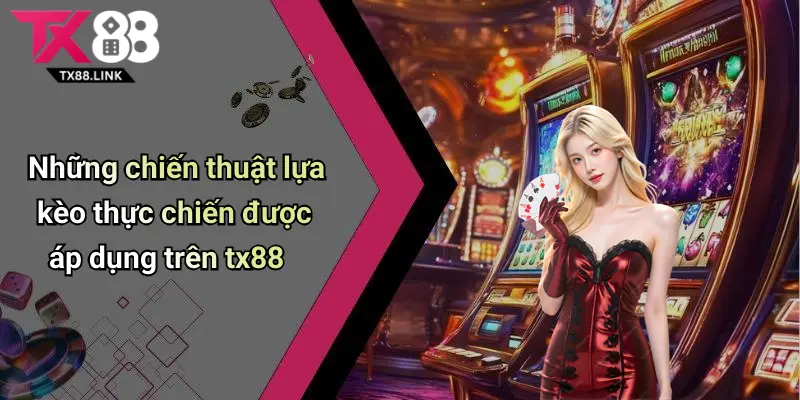 Kinh Nghiệm Lựa Kèo: Bí Quyết Chọn Kèo Cá Cược Hiệu Quả Cùng Tx88 4 Những chiến thuật lựa kèo thực chiến được áp dụng trên tx88