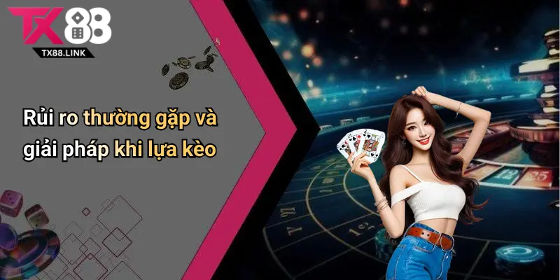 Kinh Nghiệm Lựa Kèo: Bí Quyết Chọn Kèo Cá Cược Hiệu Quả Cùng Tx88 3 Rủi ro thường gặp và giải pháp khi lựa kèo