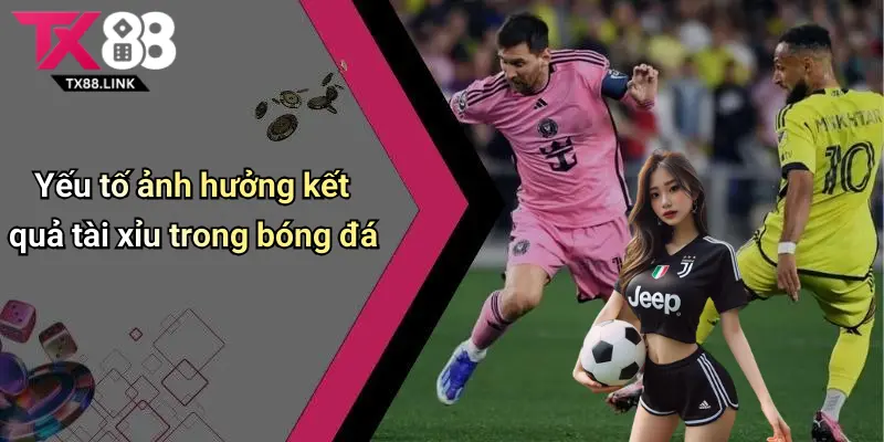 Yếu tố ảnh hưởng kết quả tài xỉu trong bóng đá